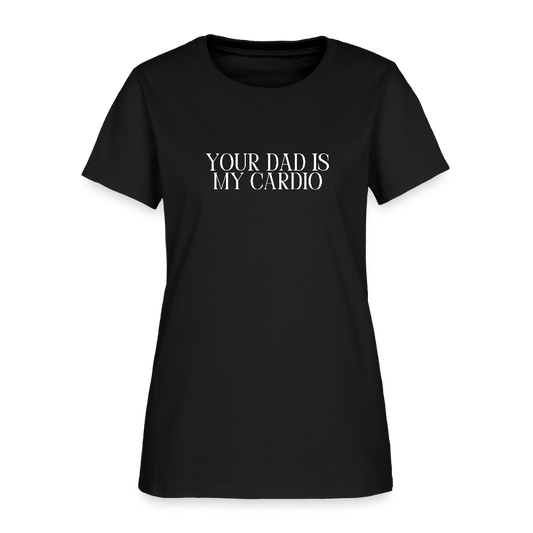 Your Dad is My Cardio Women's T-Shirt - black, Women’s fitted T-shirt with bold ‘Your Dad Is My Cardio’ text across the front, shown on a clean product background, adult humor tee, dad joke, dad joke tee, dad joke tshirt, cardio tee