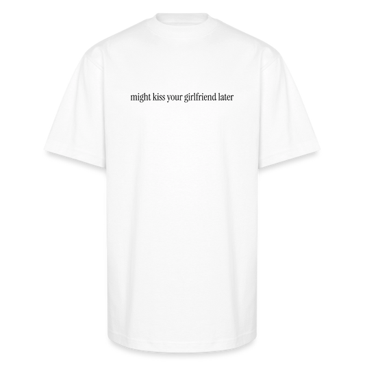 Might Kiss Your Girlfriend Later 💋 White Unisex Oversized Heavyweight T-Shirt - white