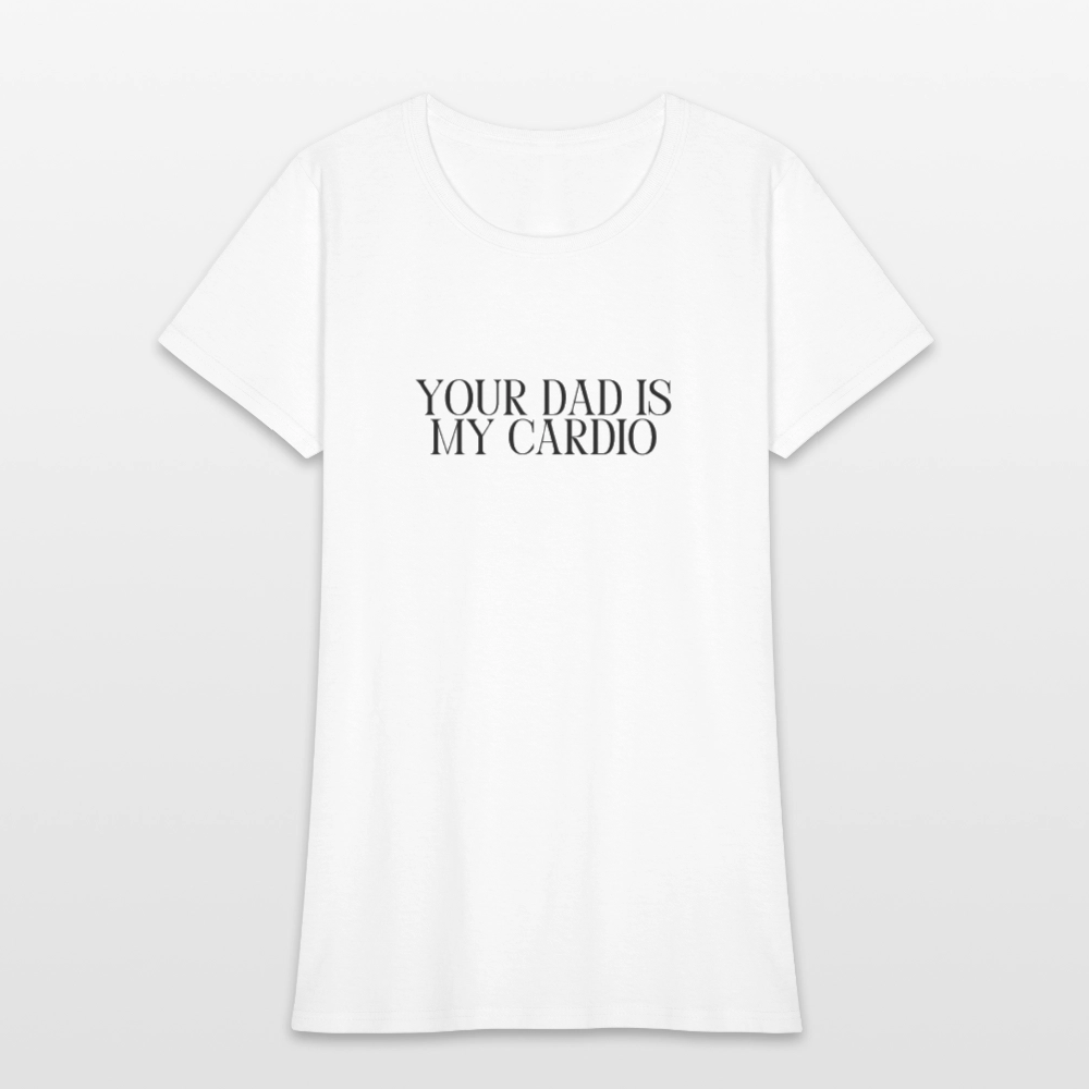 Your Dad is My Cardio Women's T-Shirt - White - white