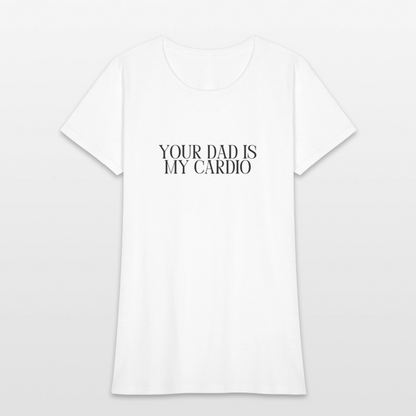 Your Dad is My Cardio Women's T-Shirt - White - white