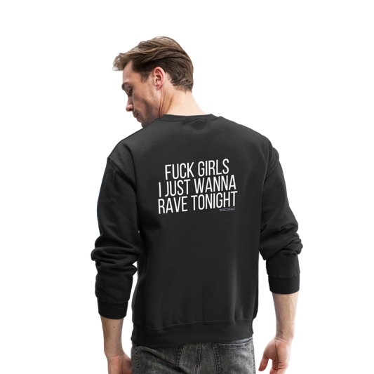 F*ck Girls, I Just Wanna Rave Unisex Crewneck Sweatshirt - black, Black unisex crewneck sweatshirt with bold white ‘F*ck Girls I Just Wanna Rave’ text on the front, displayed on a clean background, men rave gear, men festival, mens streetwear, luxury streetwear, i just want to dance