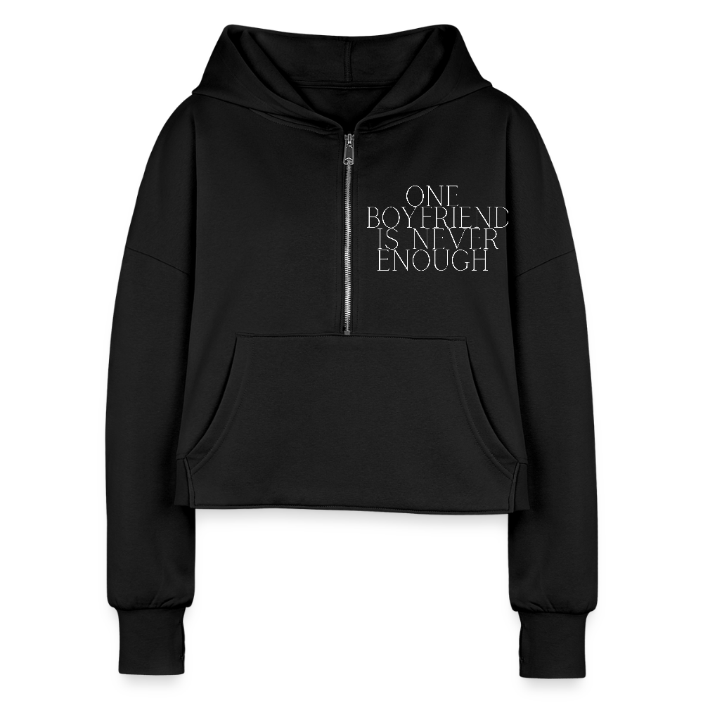 One Boyfriend is Never Enough Women's Half Zip Cropped Hoodie - black,  minimalist white text that reads “One Boyfriend Is Never Enough,” worn by a confident woman with a sassy attitude. adult humor tees, lifestyle, alternate lifestyles, red head tees, lgbtq tees, pride tees, crop hoodie, gifts for her, gifts for him