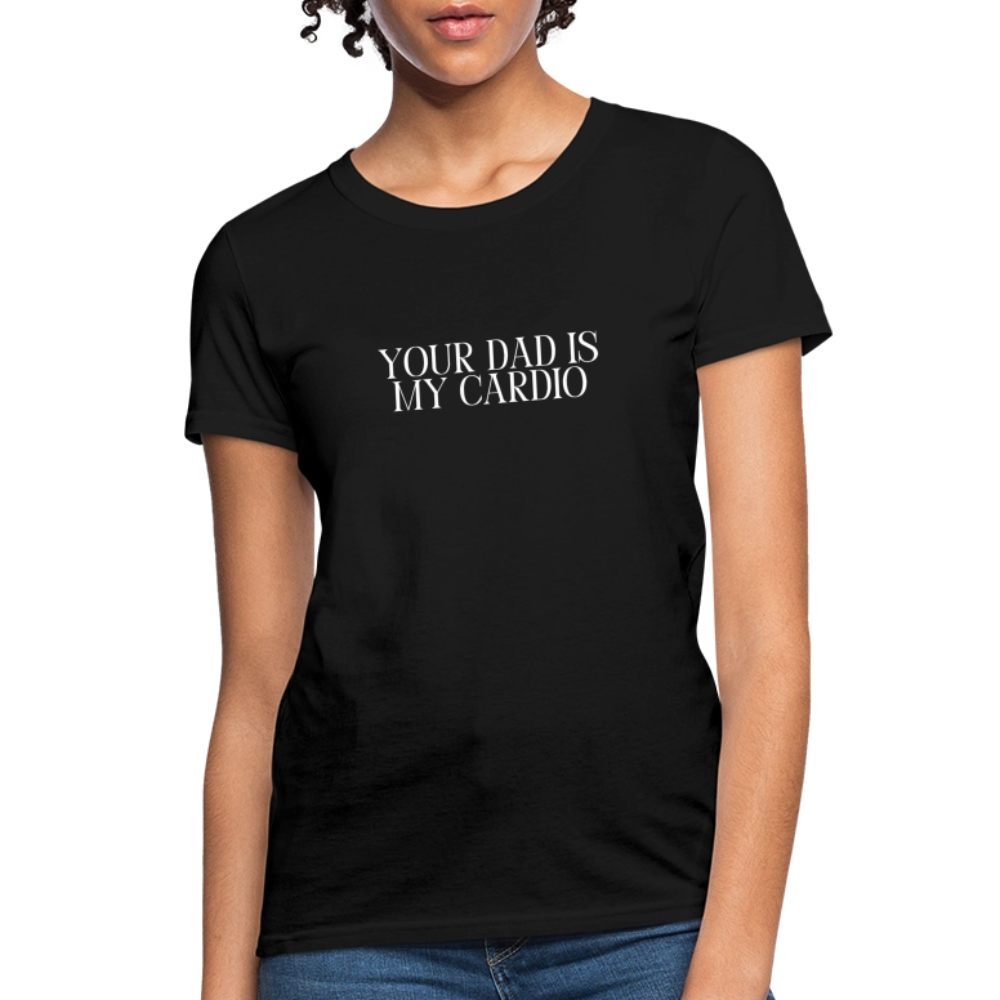 Your Dad is My Cardio Women's T-Shirt - black, Women’s fitted T-shirt with bold ‘Your Dad Is My Cardio’ text across the front, shown on a clean product background, adult humor tee, dad joke, dad joke tee, dad joke tshirt, cardio tee