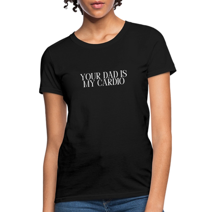 Your Dad is My Cardio Women's T-Shirt - black, Women’s fitted T-shirt with bold ‘Your Dad Is My Cardio’ text across the front, shown on a clean product background, adult humor tee, dad joke, dad joke tee, dad joke tshirt, cardio tee