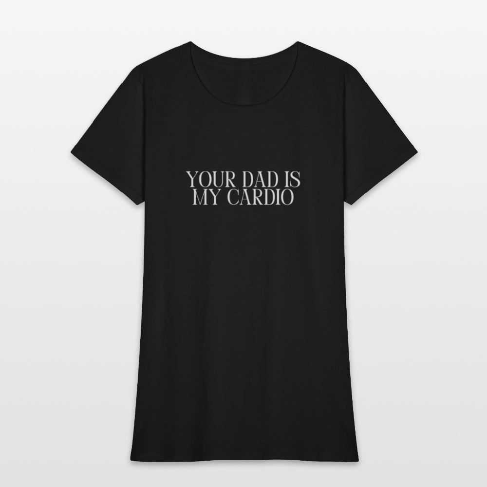Your Dad is My Cardio Women's T-Shirt - black, Women’s fitted T-shirt with bold ‘Your Dad Is My Cardio’ text across the front, shown on a clean product background, adult humor tee, dad joke, dad joke tee, dad joke tshirt, cardio tee