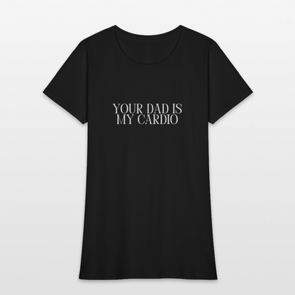 Your Dad is My Cardio Women's T-Shirt - black, Women’s fitted T-shirt with bold ‘Your Dad Is My Cardio’ text across the front, shown on a clean product background, adult humor tee, dad joke, dad joke tee, dad joke tshirt, cardio tee