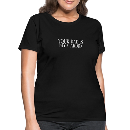 Your Dad is My Cardio Women's T-Shirt - black, Women’s fitted T-shirt with bold ‘Your Dad Is My Cardio’ text across the front, shown on a clean product background, adult humor tee, dad joke, dad joke tee, dad joke tshirt, cardio tee