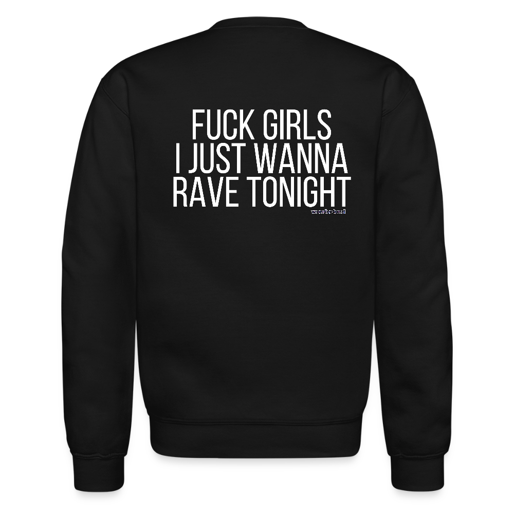 F*ck Girls, I Just Wanna Rave Unisex Crewneck Sweatshirt - black, F*ck Girls, I Just Wanna Rave Unisex Crewneck Sweatshirt - black, Black unisex crewneck sweatshirt with bold white ‘F*ck Girls I Just Wanna Rave’ text on the front, displayed on a clean background, men rave gear, men festival, mens streetwear, luxury streetwear, i just want to dance