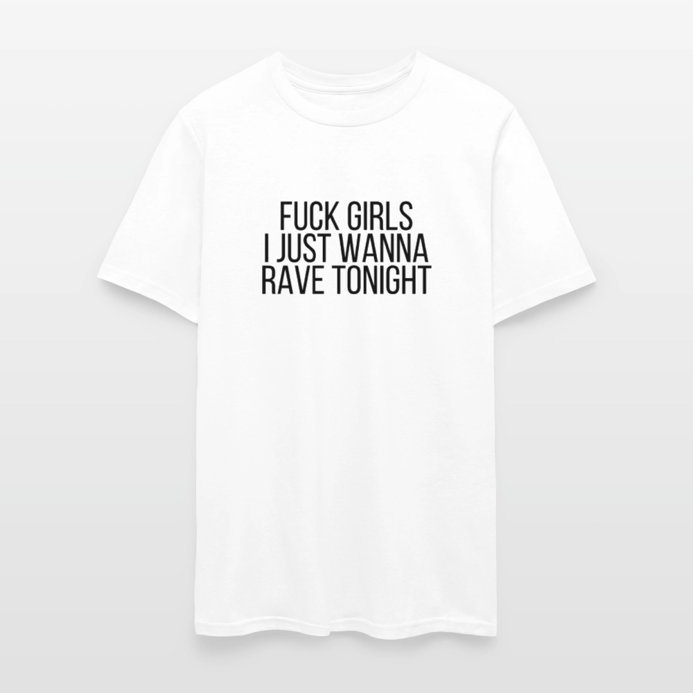 Fuck Girls, I Just Wanna Rave Tonight Men's Tee - white