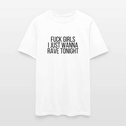 Fuck Girls, I Just Wanna Rave Tonight Men's Tee - white