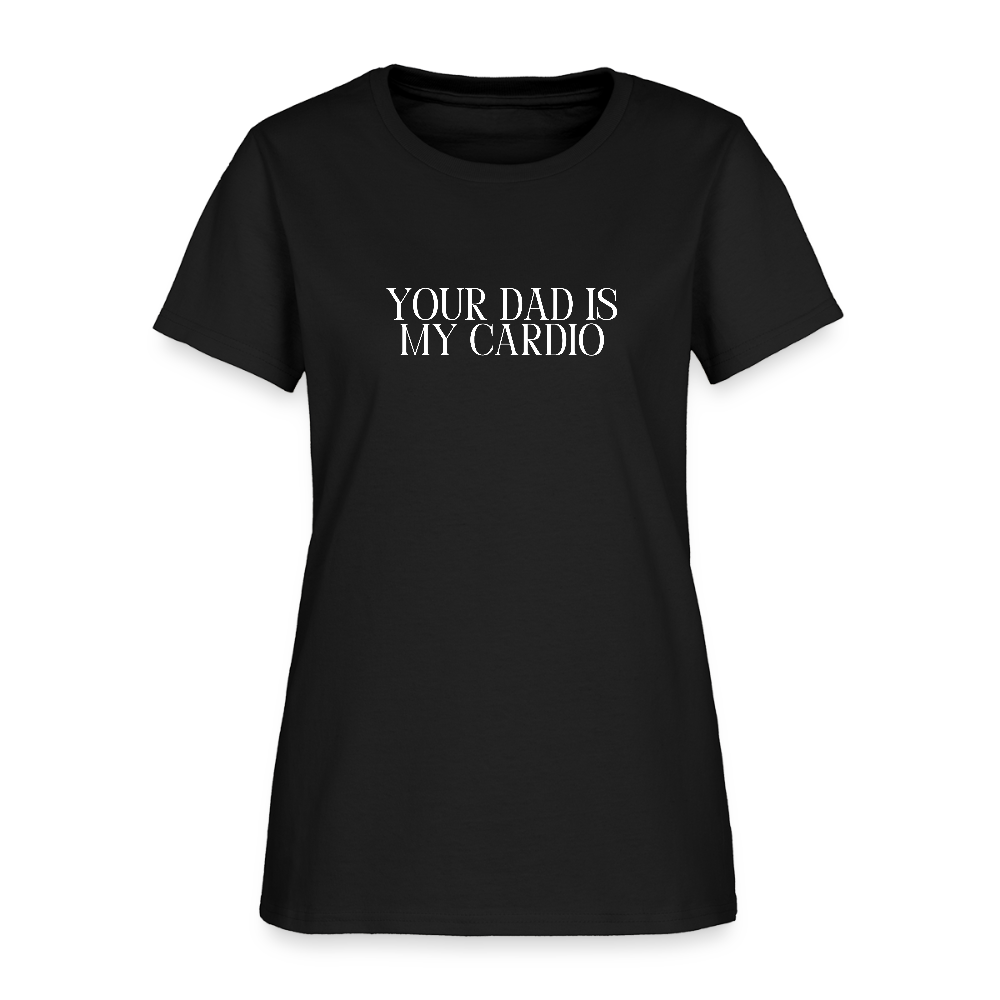 Your Dad is My Cardio Women's T-Shirt - black, Women’s fitted T-shirt with bold ‘Your Dad Is My Cardio’ text across the front, shown on a clean product background, adult humor tee, dad joke, dad joke tee, dad joke tshirt, cardio tee