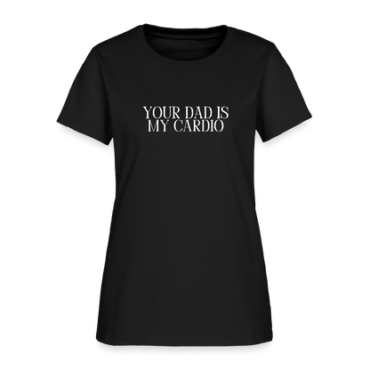 Your Dad is My Cardio Women's T-Shirt - black, Women’s fitted T-shirt with bold ‘Your Dad Is My Cardio’ text across the front, shown on a clean product background, adult humor tee, dad joke, dad joke tee, dad joke tshirt, cardio tee