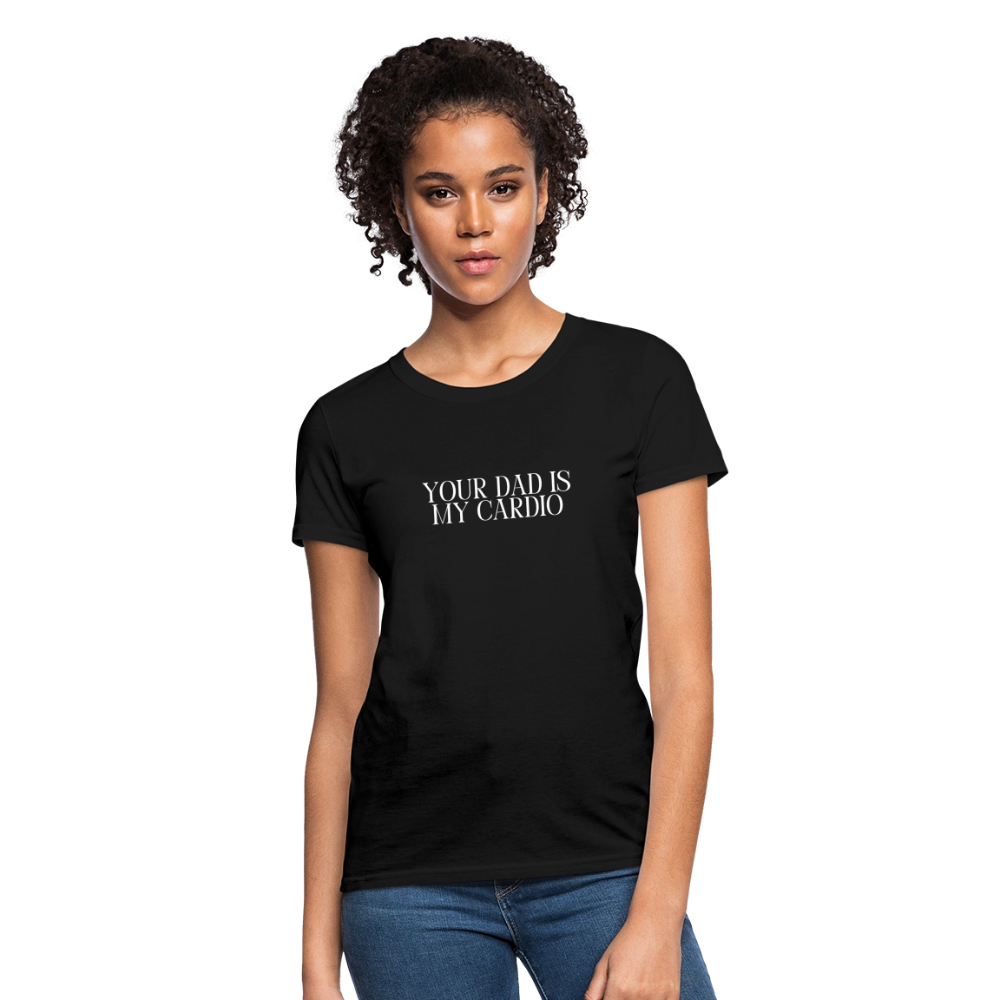 Your Dad is My Cardio Women's T-Shirt - black, Women’s fitted T-shirt with bold ‘Your Dad Is My Cardio’ text across the front, shown on a clean product background, adult humor tee, dad joke, dad joke tee, dad joke tshirt, cardio tee