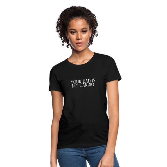 Your Dad is My Cardio Women's T-Shirt - black, Women’s fitted T-shirt with bold ‘Your Dad Is My Cardio’ text across the front, shown on a clean product background, adult humor tee, dad joke, dad joke tee, dad joke tshirt, cardio tee